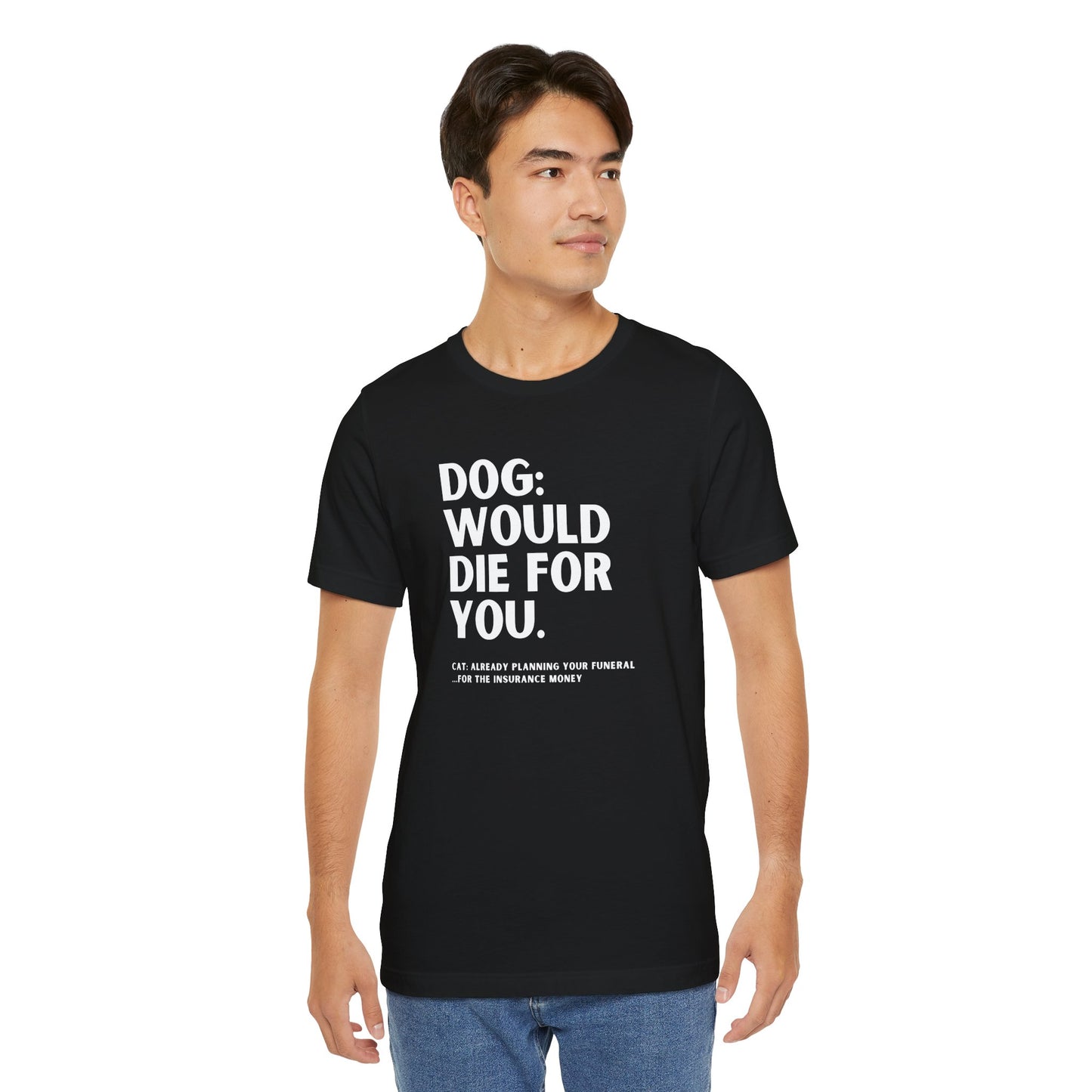 Dog: Would Die For You, Cat Planning Tee — Funny Dog/Cat Lover Shirt