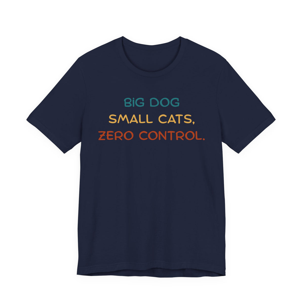 Navy blue t-shirt featuring the text 'BIG DOG SMALL CATS, ZERO CONTROL.' in colorful letters.