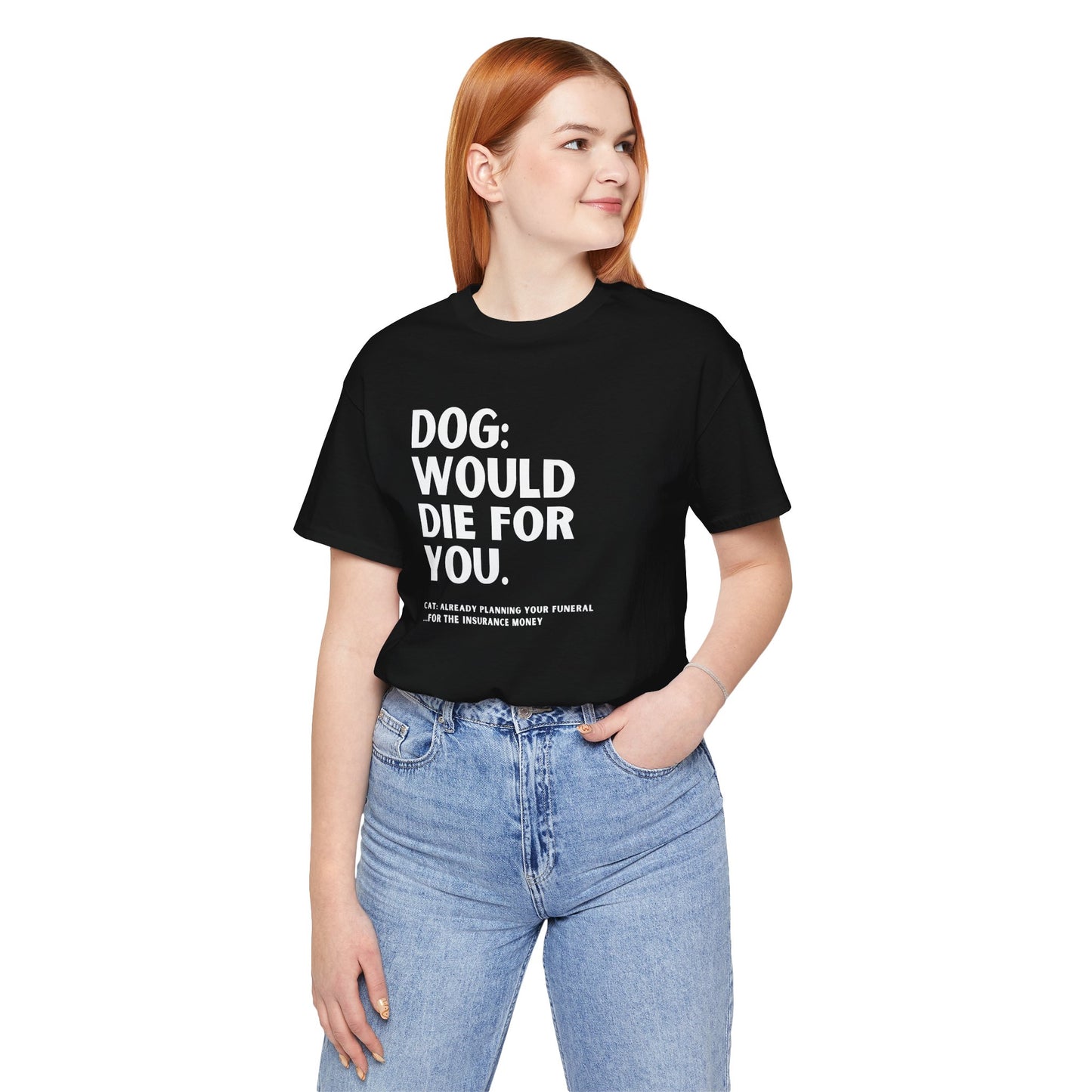 Dog: Would Die For You, Cat Planning Tee — Funny Dog/Cat Lover Shirt