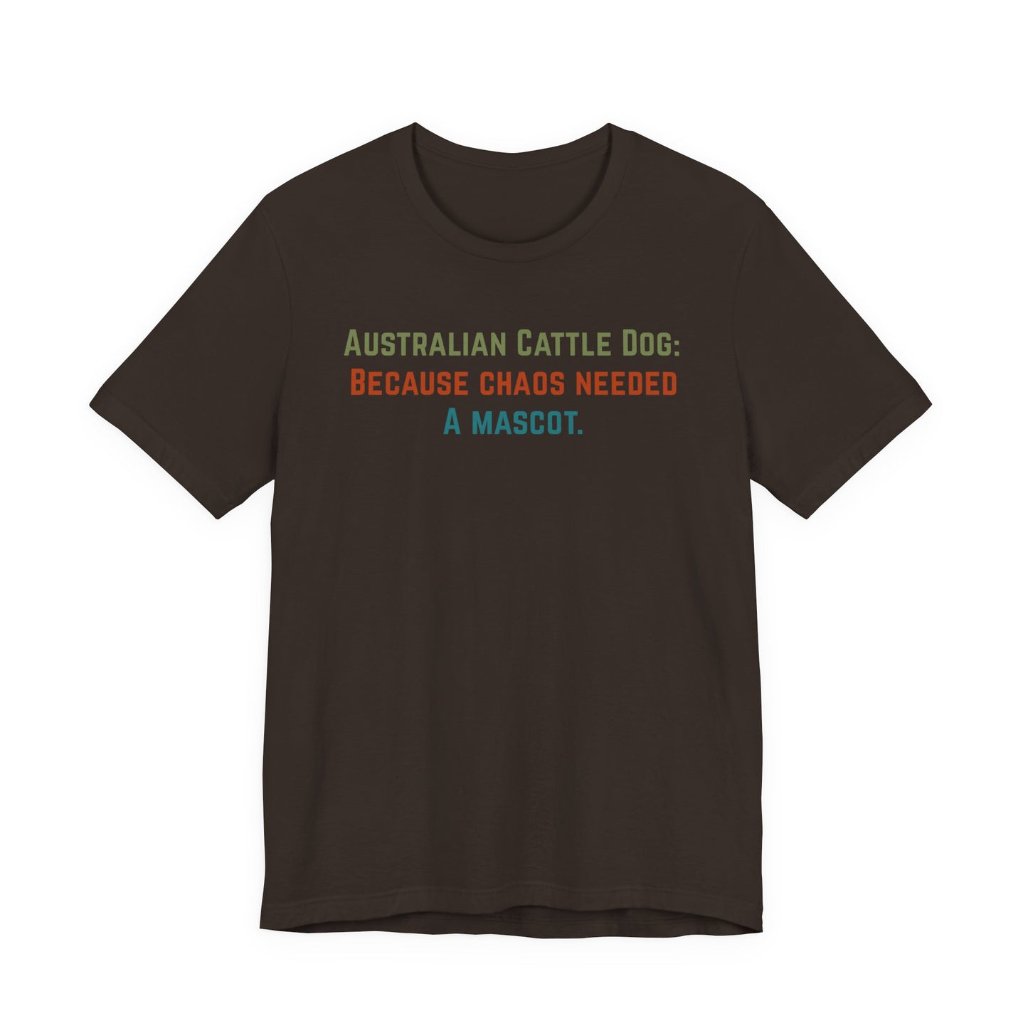 Australian Cattle Dog Tee — “Because Chaos Needed a Mascot” Funny Dog Shirt