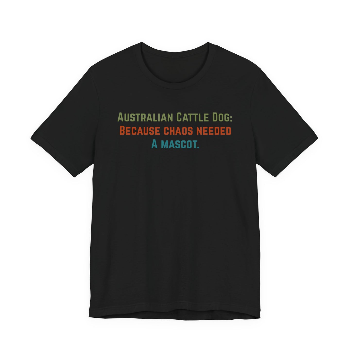 Australian Cattle Dog Tee — “Because Chaos Needed a Mascot” Funny Dog Shirt