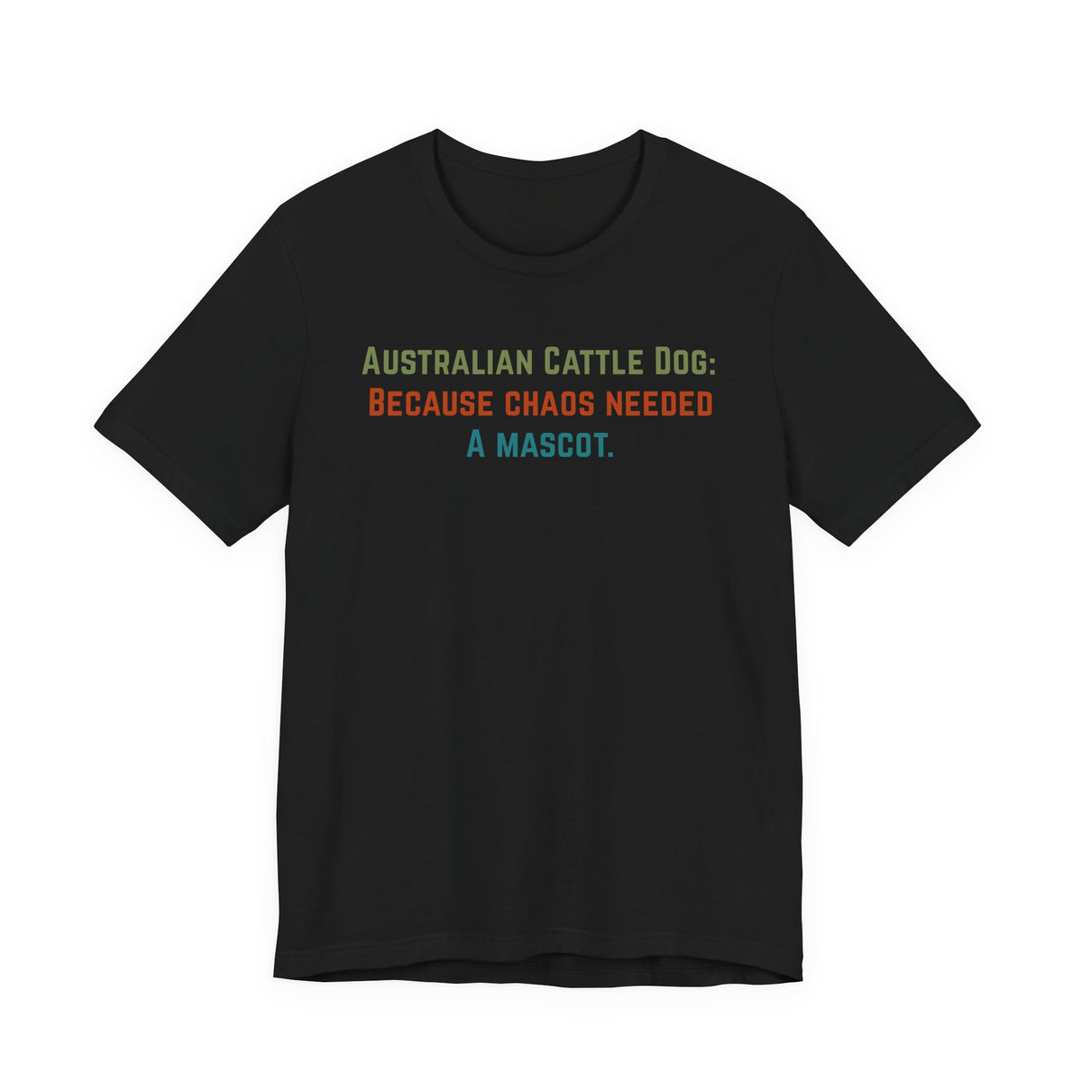 Black t-shirt featuring the text: Australian Cattle Dog: Because chaos needed a mascot.