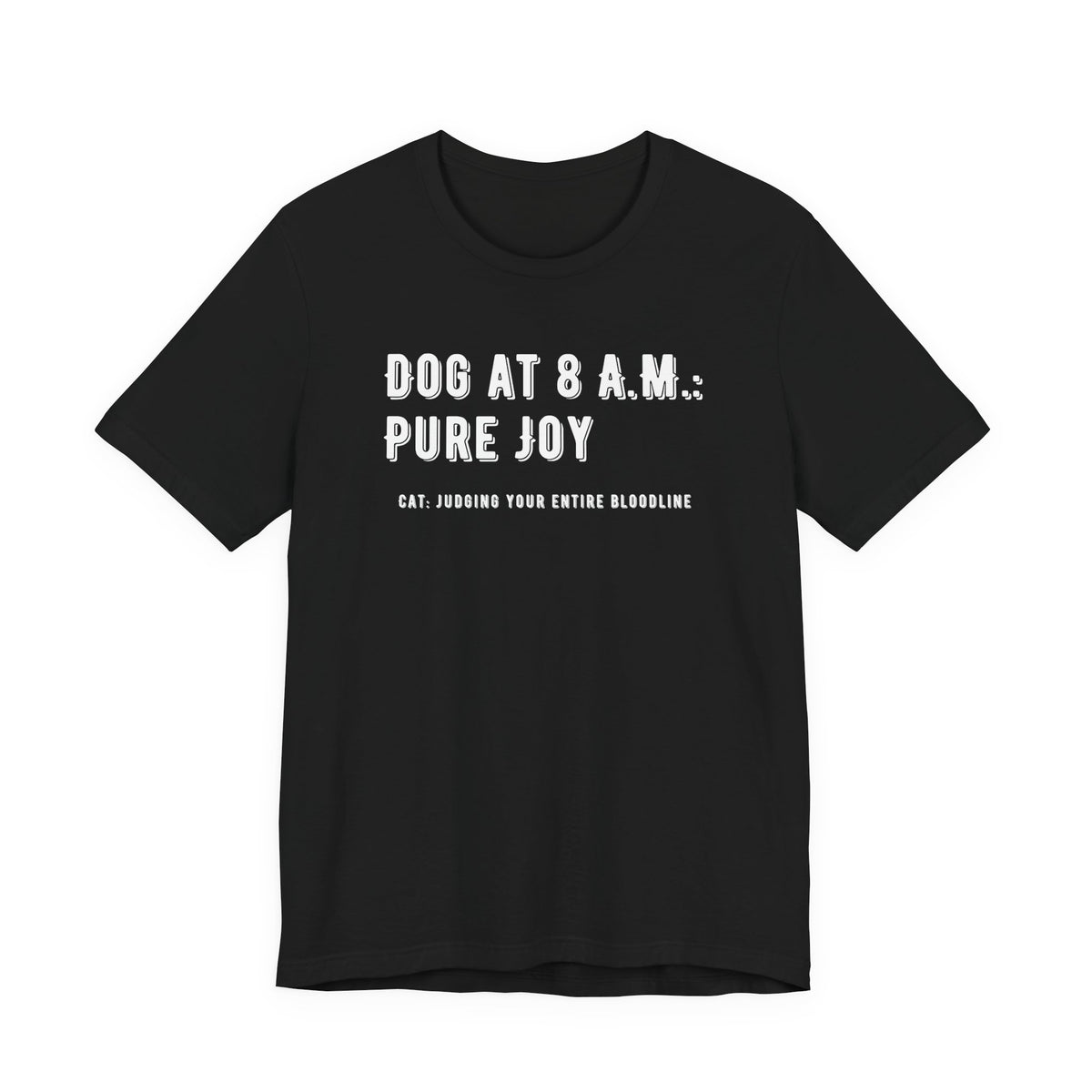 Black t-shirt featuring the text 'DOG AT 8 A.M.: PURE JOY' and 'CAT: JUDGING YOUR ENTIRE BLOODLINE'.