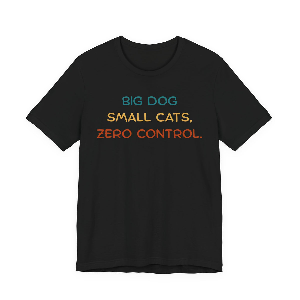 Black t-shirt featuring the text: 'BIG DOG SMALL CATS, ZERO CONTROL.'