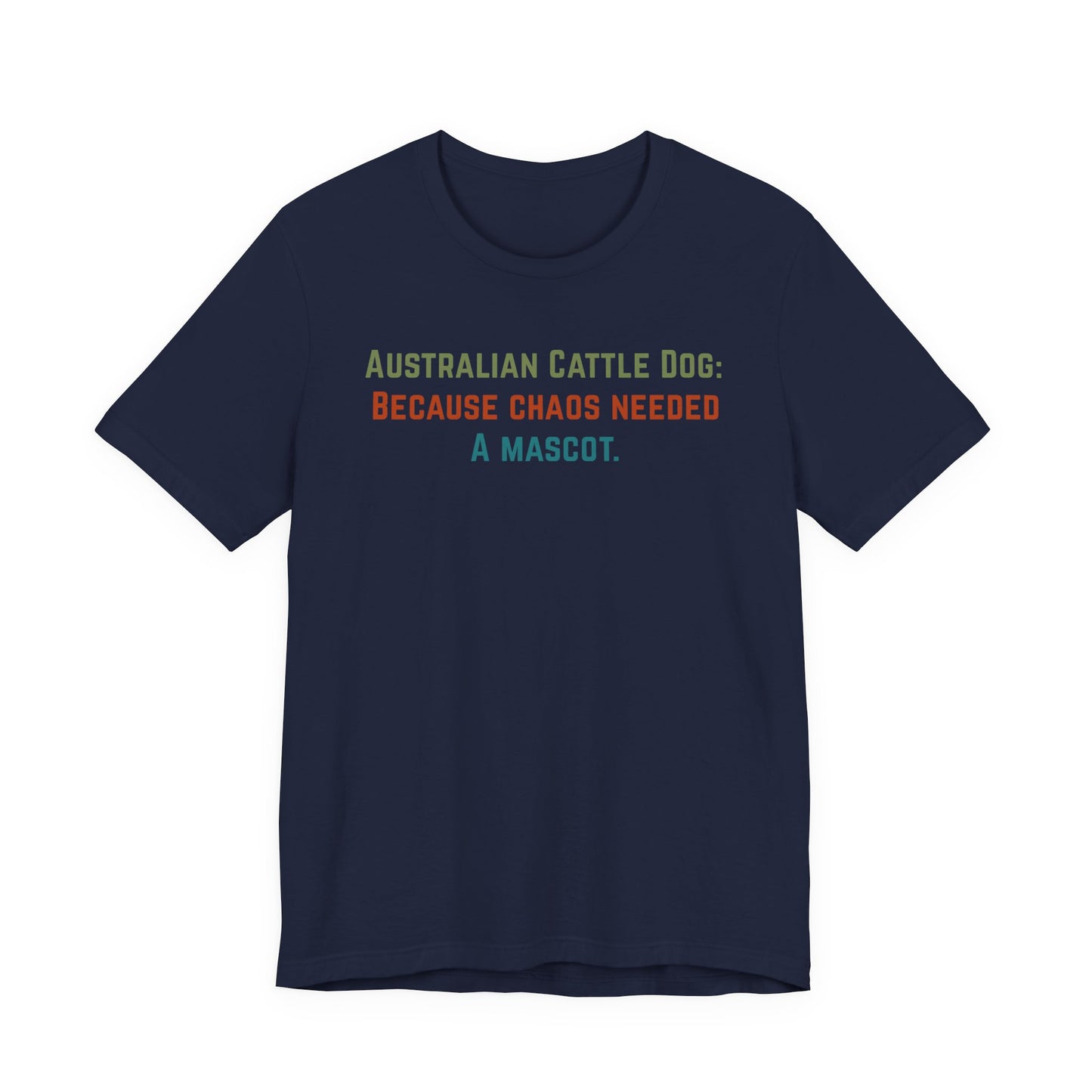 Australian Cattle Dog Tee — “Because Chaos Needed a Mascot” Funny Dog Shirt
