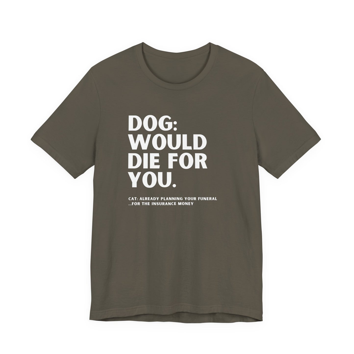 Dog: Would Die For You, Cat Planning Tee — Funny Dog/Cat Lover Shirt