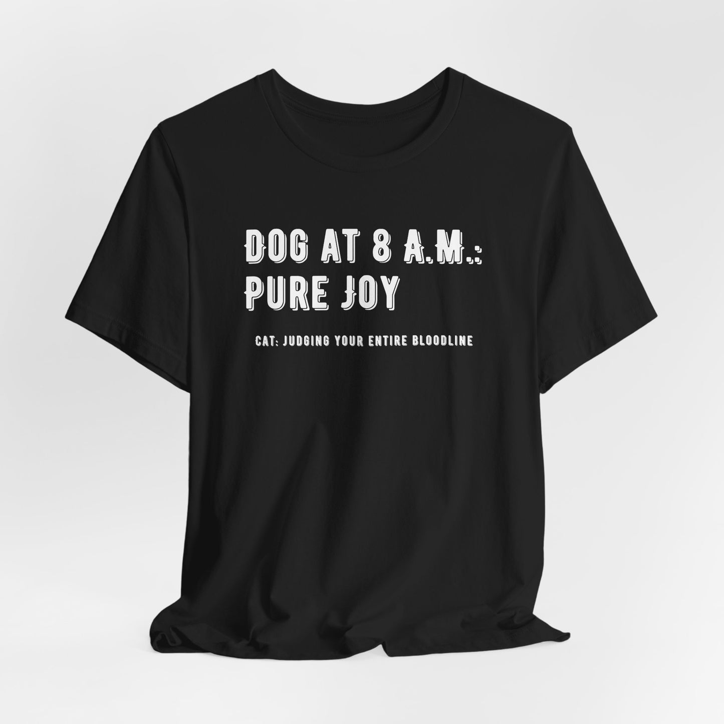 Dog At 8 A.M. Pure Joy, Cat Judging T-Shirt — Funny Dog/Cat Lover Morning Tee