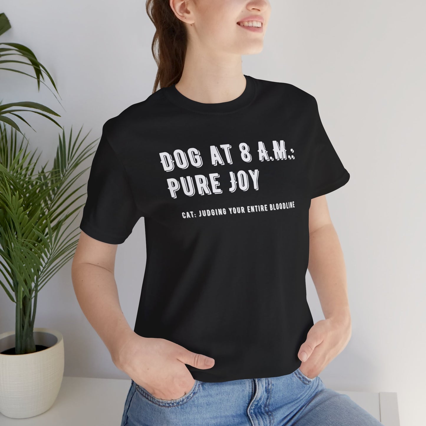 Dog At 8 A.M. Pure Joy, Cat Judging T-Shirt — Funny Dog/Cat Lover Morning Tee