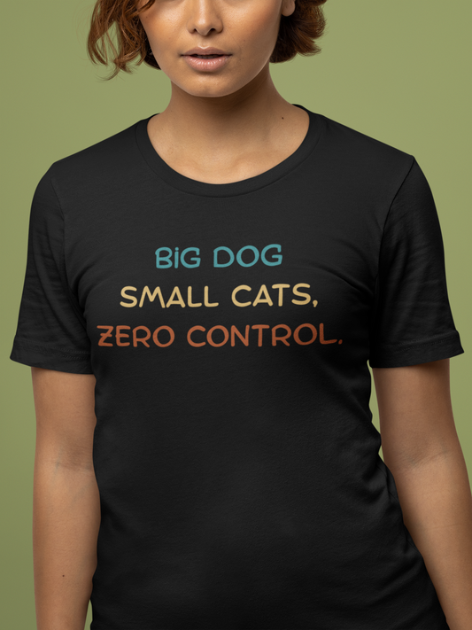 Big Dog Small Cats Zero Control T-Shirt — Funny Multi-Pet Household Tee